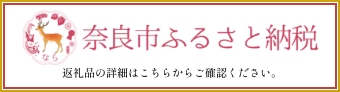 奈良市ふるさと納税サイト 返礼品の詳細はこちらからご確認ください